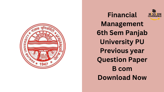 Get prepared for Financial Management 6th Sem Panjab University PU previous year question papers for B Com. Download now for comprehensive practice